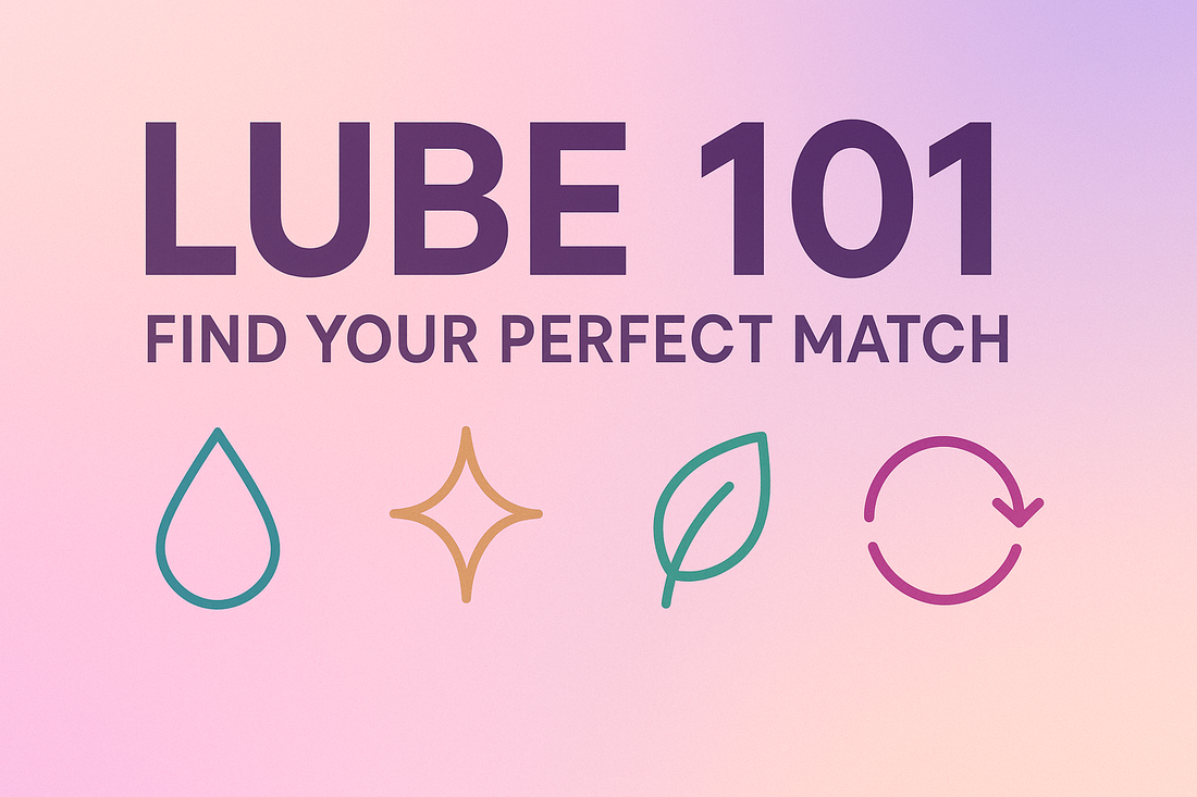 Lube 101: How to Choose the Right Lubricant for Your Body & Your Play